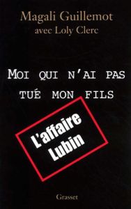 Moi qui n'a pas tué mon fils. L'affaire Lubin - Clerc Loly - Guillemot Magali