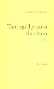 Tant qu'il y aura du rhum - Cérésa François