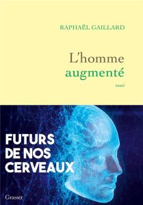 L'homme augmenté. Futurs de nos cerveaux - Gaillard Raphaël