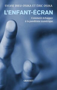 L'enfant-écran. Comment échapper à la pandémie numérique - Dieu Osika Sylvie - Osika Eric