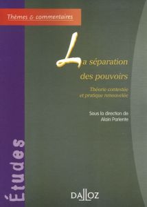 La séparation des pouvoirs. Théorie contestée et pratique renouvelée - Pariente Alain