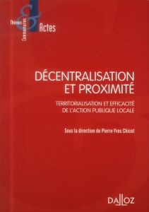 Décentralisation et proximité. Territorialisation et efficacité de l'action publique locale - Chicot Pierre-Yves