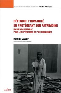 Défendre l'humanité en protégeant son patrimoine. Un nouveau mandat pour les opérations de paix onus - Leloup Mathilde - Ramel Frédéric