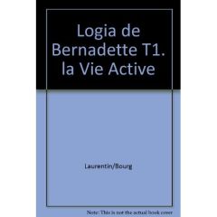 Logia de Bernadette Tome 1 : La vie active - Bourgeade Marie-thérèse - Laurentin René