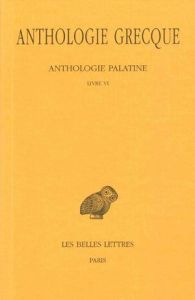 Anthologie grecque Tome 3 : Anthologie palatine. Livre VI, Edition bilingue français-grec ancien - Waltz Pierre