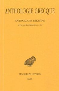 Anthologie grecque Tome 4 : Anthologie palatine. Livre VII, épigrammes 1-363, Edition bilingue franç - Waltz Pierre - Dain Alphonsus - Camelot Pierre-Tho