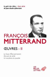 Oeuvres. Volume 2, Le Coup d'Etat permanent %3B Ma part de vérité %3B Un socialisme du possible - Mitterrand François - Vigreux Jean - Saunier Georg