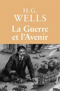 La Guerre et l'Avenir. L'Italie, la France et la Grande-Bretagne en Guerre - Wells Herbert George - Weber Olivier - George-Bazi