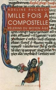 Mille fois à Compostelle. Pèlerins du Moyen Age - Rucquoi Adeline