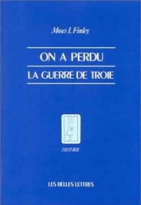 On a perdu la guerre de Troie. Propos et polémiques sur l'Antiquité - Finley Moses I.