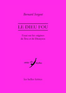 Le dieu fou. Essai sur les origines de Siva et de Dionysos - Sergent Bernard