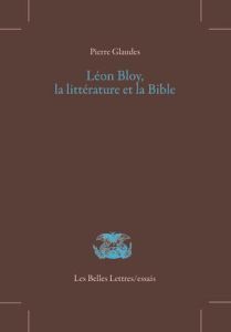 Léon Bloy, la littérature et la Bible - Glaudes Pierre