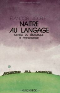 Naître au langage. Genèse du sémiotique et psychologie - Jodelet François - Jacob André