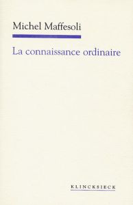 La connaissance ordinaire. Précis de sociologie compréhensive - Maffesoli Michel