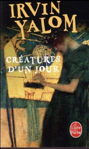 Créatures d'un jour - Yalom Irvin D. - Gleize Sylvette