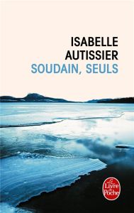 Soudain, seuls - Autissier Isabelle