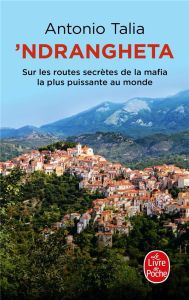 'Ndrangheta. Sur les routes secrètes de la mafia la plus puissante au monde - Talia Antonio - Raynaud Vincent