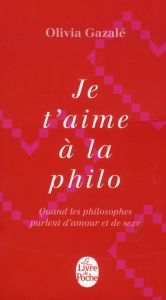 Je t'aime à la philo. Quand les philosophe parlent d'amour et de sexe - Gazalé Olivia