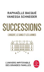 Successions. L'argent, le sang et les larmes - Bacqué Raphaëlle - Schneider Vanessa