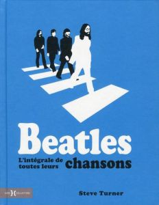 Beatles. L'intégrale de toutes leurs chansons - Turner Steve - Collin Jacques - Charrier Michelle