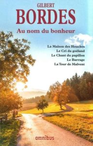 Au nom du bonheur. La Maison des Houches %3B Le Cri du goéland %3B Le Chant du papillon %3B Le Barrage %3B L - Bordes Gilbert