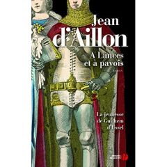 A lances et à Pavois. La jeunesse de Guilhem d'Ussel - Aillon Jean d'