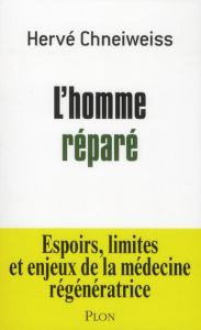 L'homme réparé. Espoirs, limites et enjeux de la médecine régénératrice - Chneiweiss Hervé