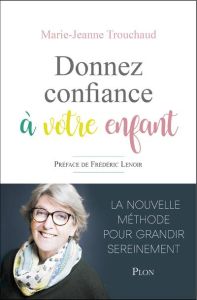 Donnez confiance à votre enfant - Trouchaud Marie-Jeanne - Lenoir Frédéric