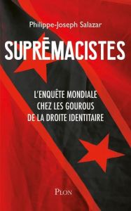 Supremaciste. L'enquête mondiale chez les gourous de la droite identitaire - Salazar Philippe-Joseph