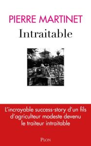 Intraitable. L'incroyable success-story d'un fils d'agriculteur modeste devenu le traiteur intraitab - Martinet Pierre - Savoy Guy - Martinet Nurdan