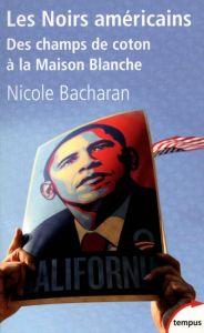 Les noirs américains. Des champs de coton à la Maison Blanche - Bacharan Nicole