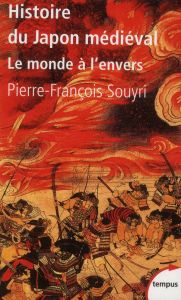 Histoire du Japon médiéval. Le monde à l'envers - Souyri Pierre-François