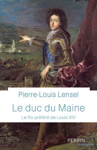 Le Duc du Maine. Le fils préféré de Louis XIV - Lensel Pierre-Louis