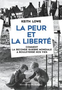 La peur et la liberté. Comment la seconde guerre mondiale a bouleversé nos vies - Lowe Keith - Hel-Guedj Johan-Frédérik