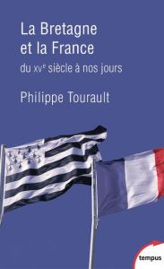 La Bretagne et la France. Du XVe siècle à nos jours - Tourault Philippe