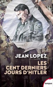 Les cent derniers jours d'Hitler. Chronique de l'apocalypse - Lopez Jean