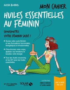 Mon cahier huiles essentielles au féminin - Blondel Alexia - Amrani Djoïna