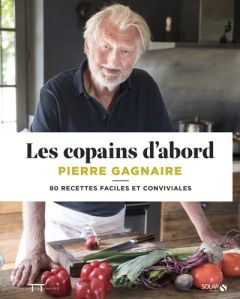 Les copains d'abord. 80 recettes faciles et conviviales - Gagnaire Pierre - Payen Claire - Amiel Vincent