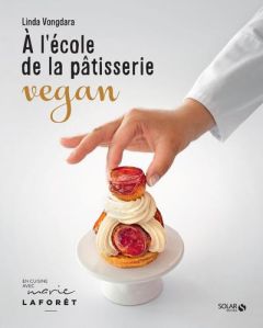 A l'école de la pâtisserie vegan - Vongdara Linda - Laforêt Marie