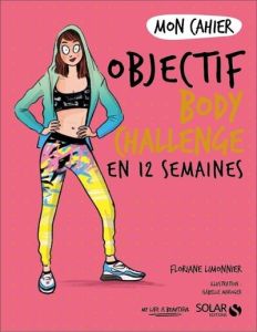 Mon cahier Objectif body challenge en 12 semaines - Limonnier Floriane - Maroger Isabelle