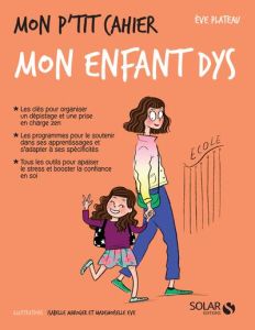 Mon p'tit cahier mon enfant dys - Plateau Eve - Maroger Isabelle