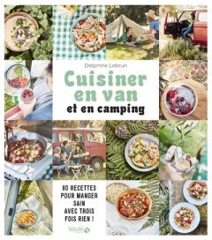 Cuisiner en van et en camping. 80 recettes pour manger sain avec trois fois rien ! - Lebrun Delphine - Payen Claire