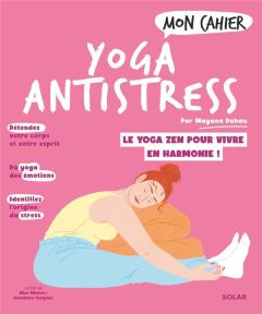 Mon cahier yoga anti-stress. Le yoga zen pour vivre en harmonie ! - Duhau Mayana - Wietzel Alice - Suryous Guenièvre