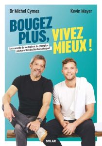 Bougez plus, vivez mieux ! Les conseils du médecin et du champion pour profiter des bienfaits du spo - Cymes Michel - Mayer Kevin - Laboureau Cynthia