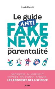 Le guide anti fake news de la parentalité. Grossesse, allaitement, sommeil, éducation, écrans... les - Chetrit Marie