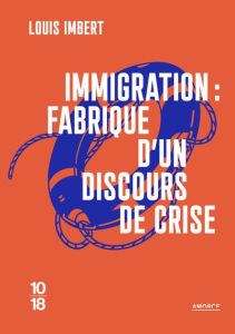 Immigration. Fabrique d'un discours de crise - Imbert Louis