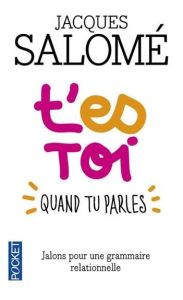 T'es toi quand tu parles. Jalons pour une grammaire relationnelle - Salomé Jacques - Malnuit Françoise