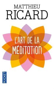 L'art de la méditation. Pourquoi méditer ? Sur quoi ? Comment ? - Ricard Matthieu