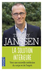 La solution intérieure. Vers une nouvelle médecine du corps et de l'esprit - Janssen Thierry