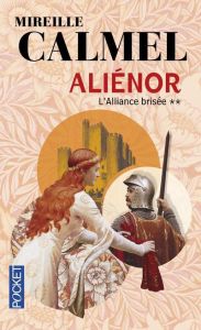 Aliénor Tome 2 : L'alliance brisée - Calmel Mireille